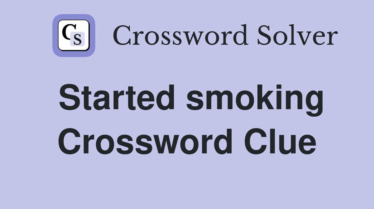 Started smoking Crossword Clue