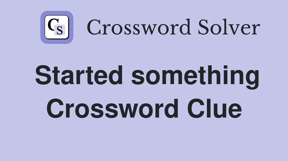 Started something Crossword Clue