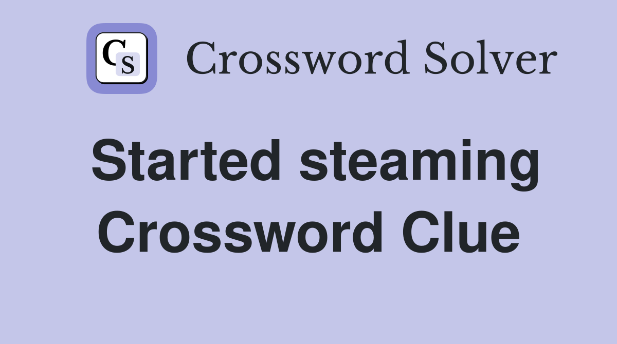 Started steaming Crossword Clue
