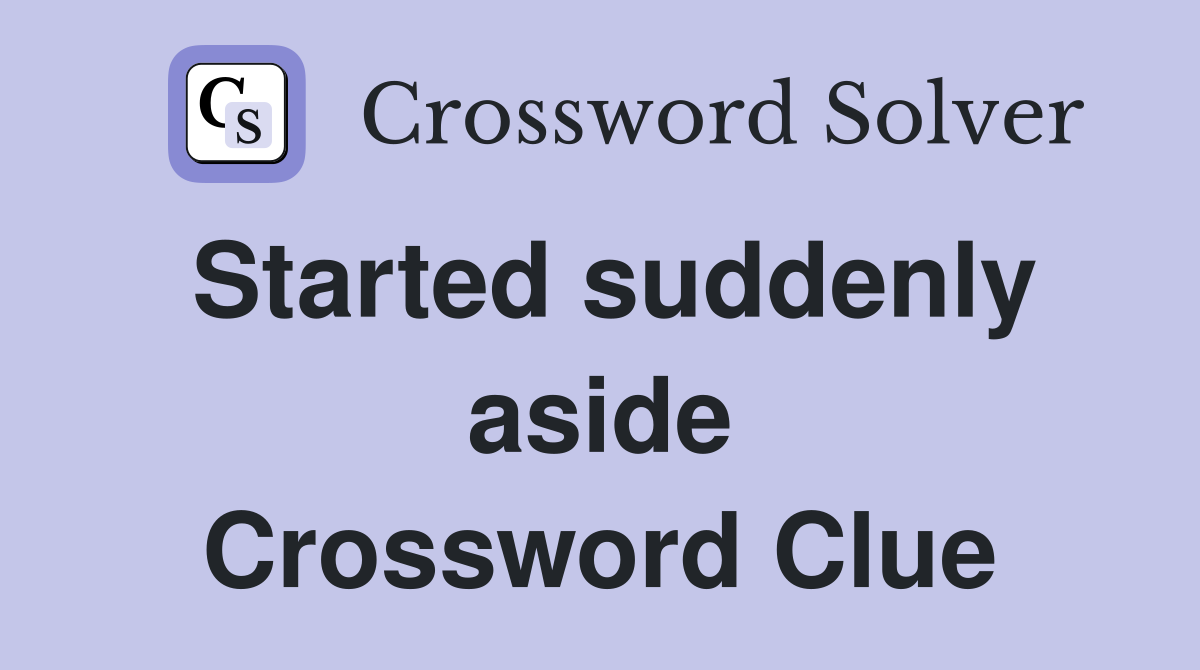 Started suddenly aside Crossword Clue