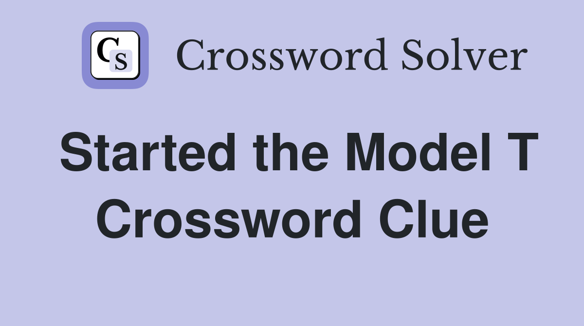Started the Model T Crossword Clue