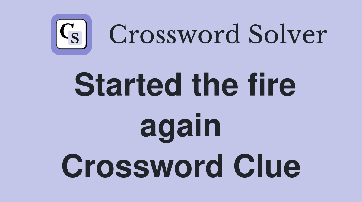 Started the fire again Crossword Clue