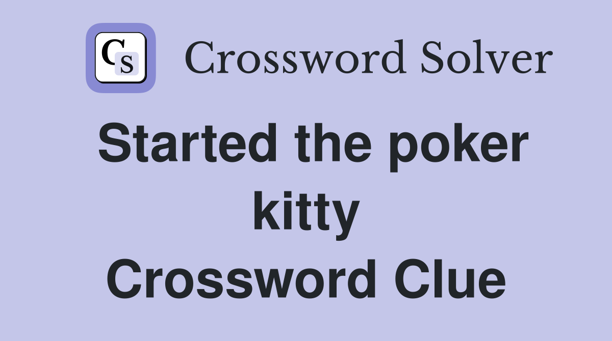 Started the poker kitty Crossword Clue