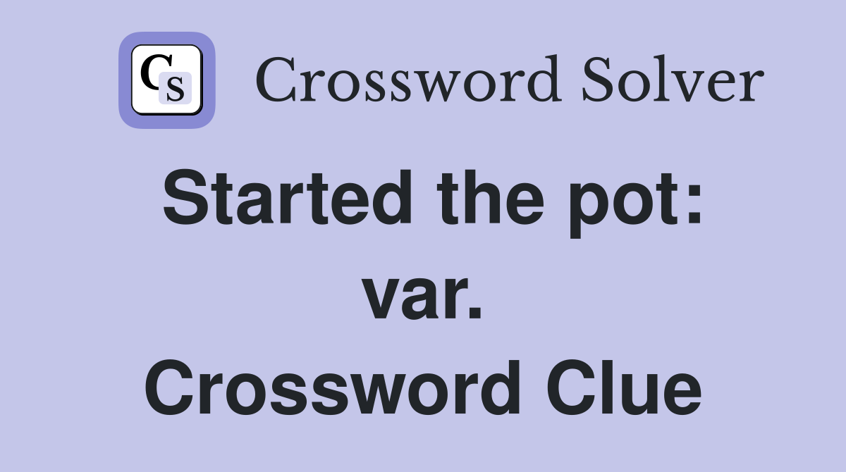 Started the pot: var. Crossword Clue