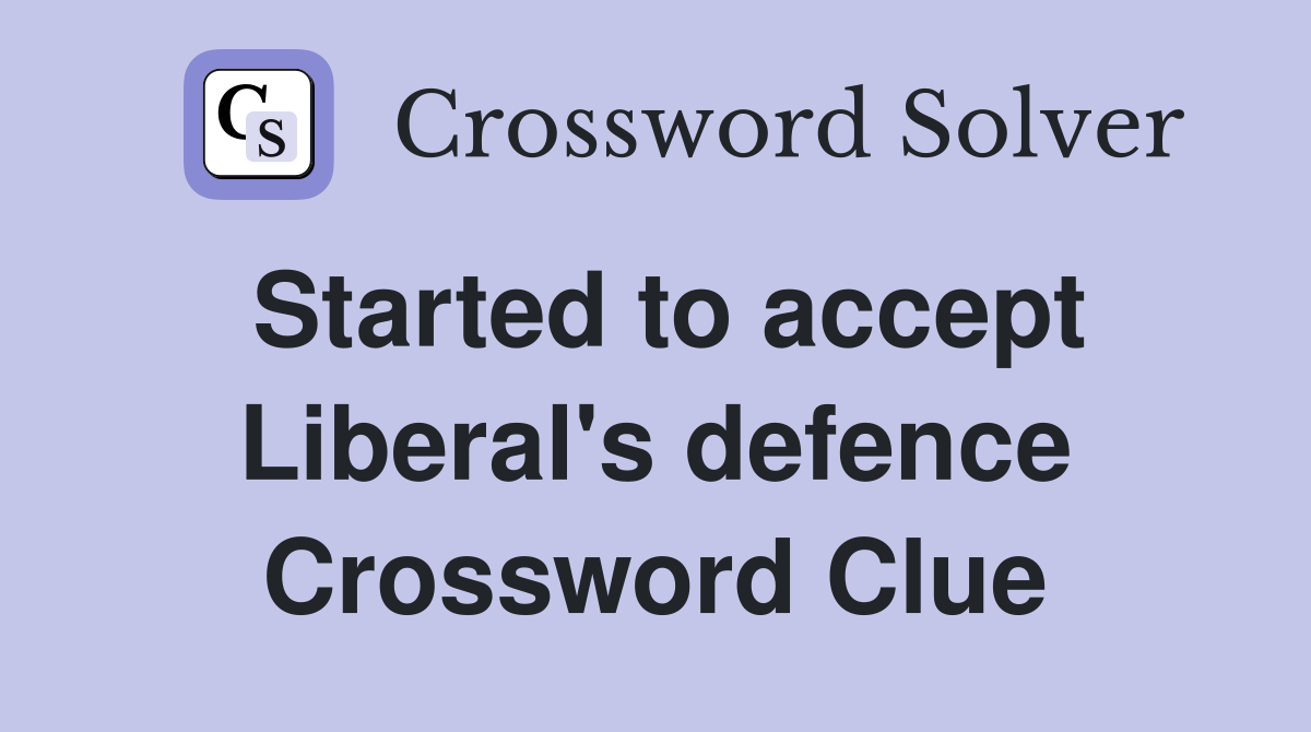 Started to accept Liberal's defence Crossword Clue