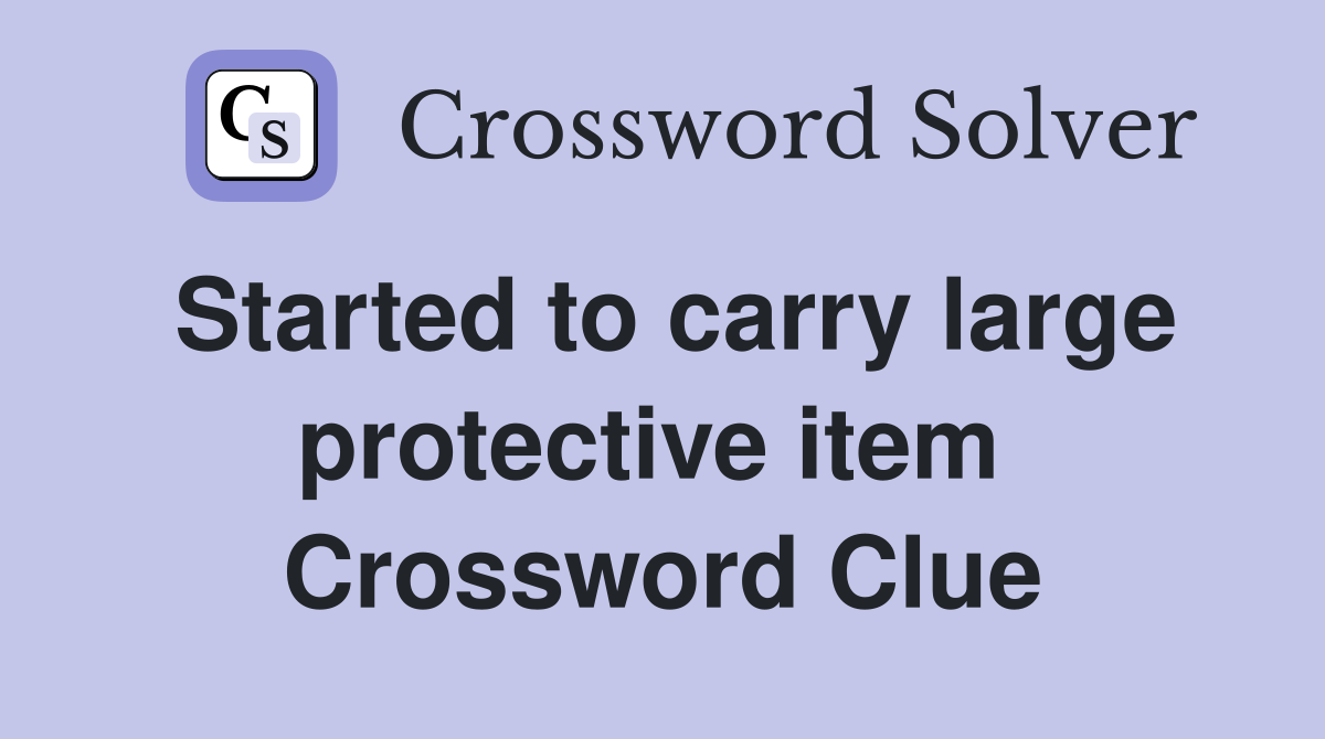 Started to carry large protective item  Crossword Clue