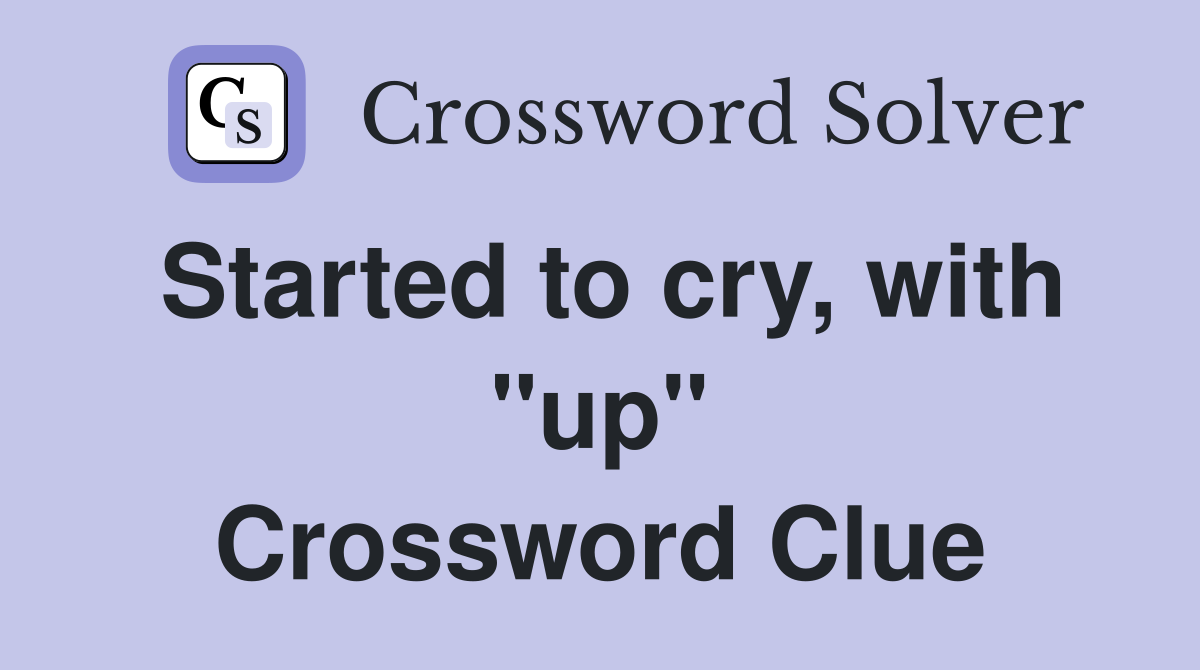 Started to cry, with "up" Crossword Clue