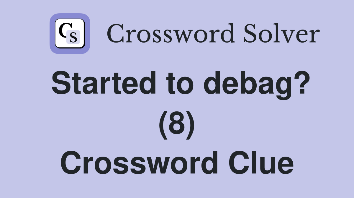 Started to debag? (8) Crossword Clue