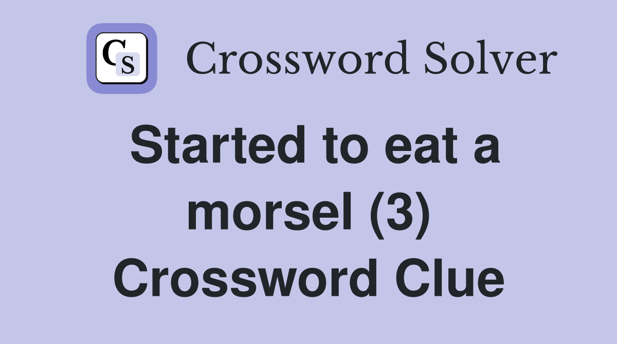 Started to eat a morsel (3) Crossword Clue