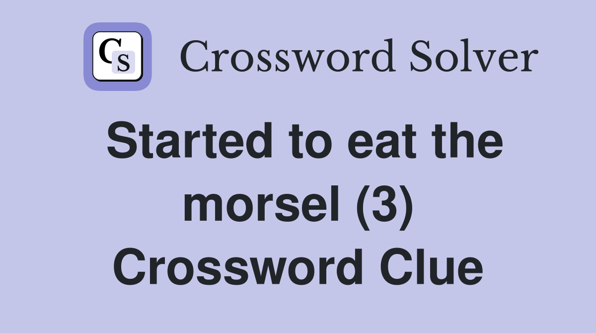 Started to eat the morsel (3) Crossword Clue