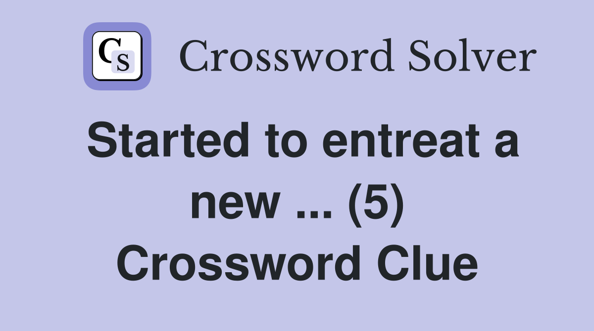 Started to entreat a new ... (5) Crossword Clue