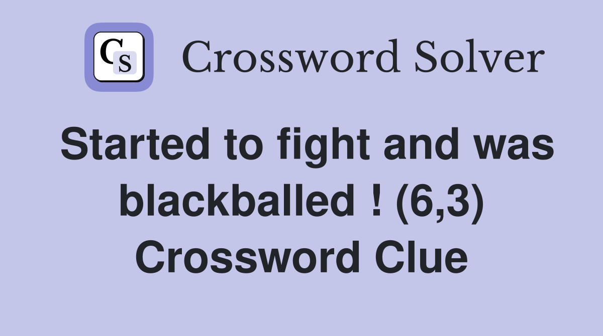 Started to fight and was blackballed ! (6,3) Crossword Clue