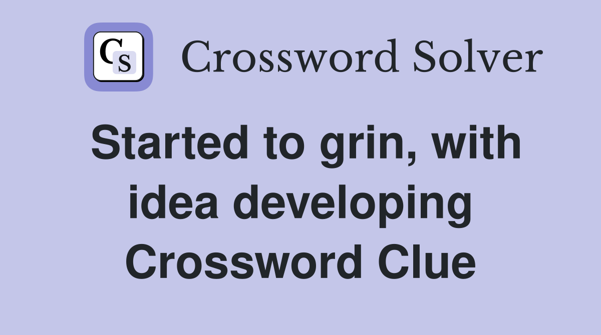 Started to grin, with idea developing Crossword Clue