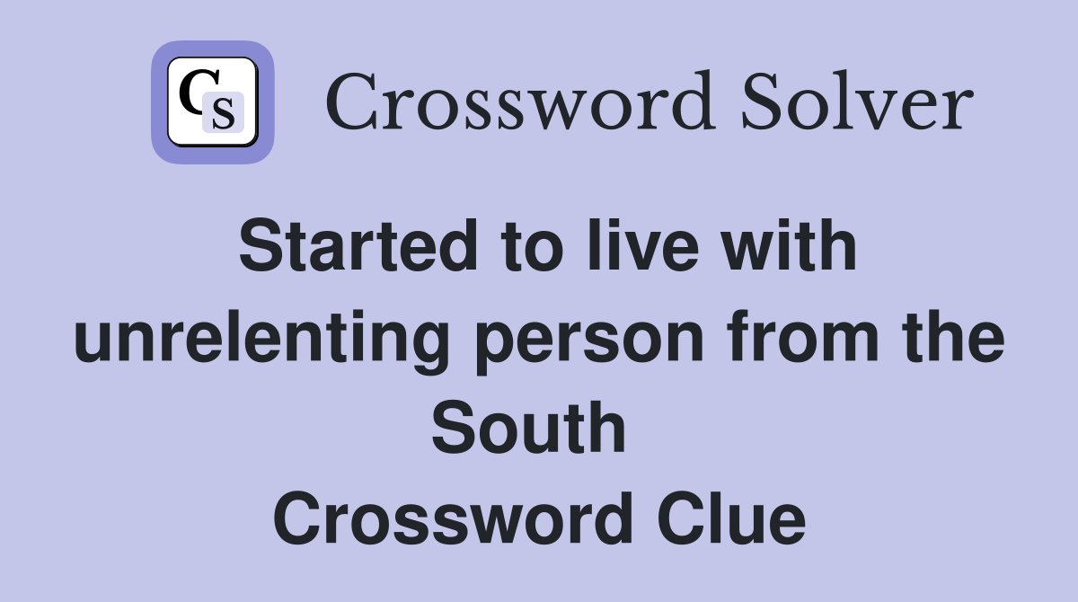 Started to live with unrelenting person from the South  Crossword Clue