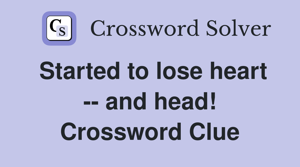 Started to lose heart -- and head! Crossword Clue