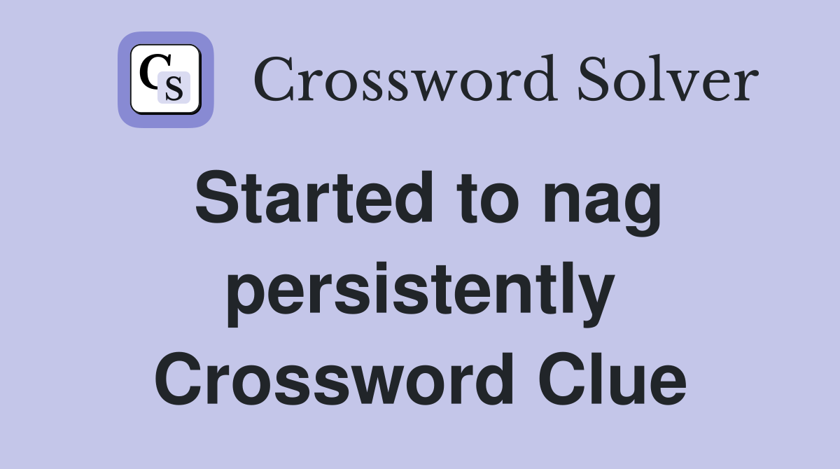 Started to nag persistently Crossword Clue