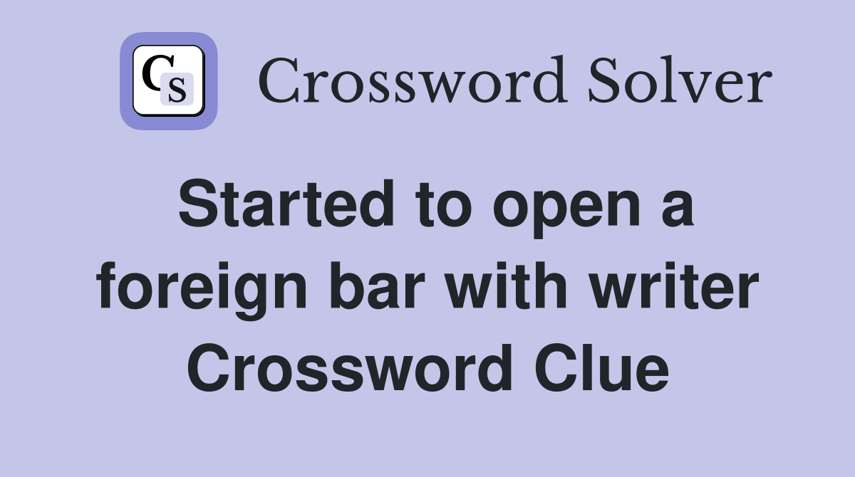 Started to open a foreign bar with writer Crossword Clue