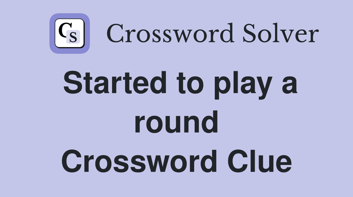 Started to play a round Crossword Clue