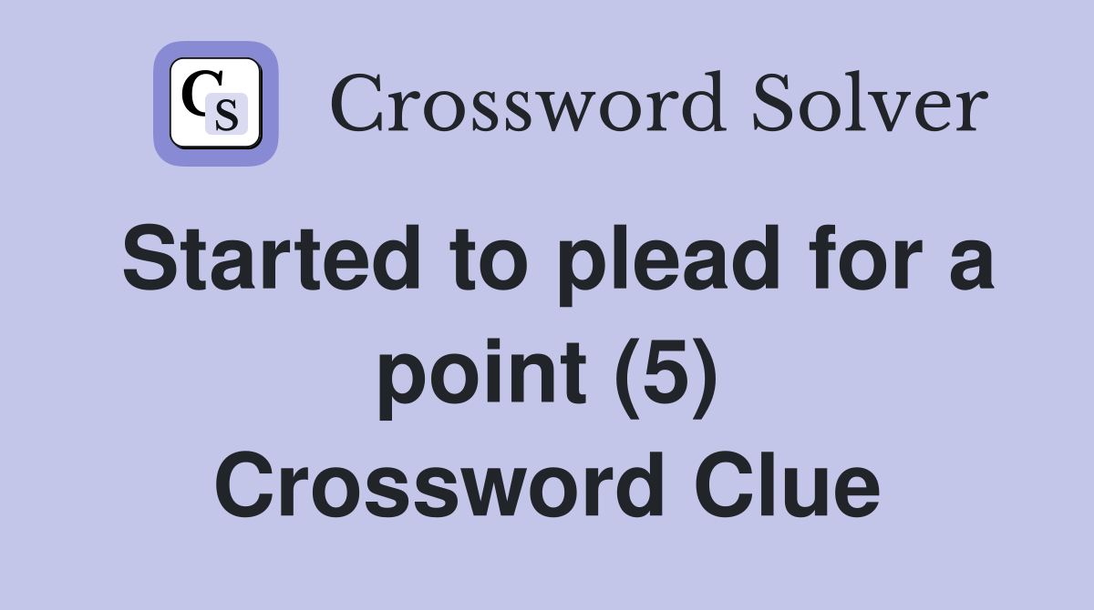 Started to plead for a point (5) Crossword Clue