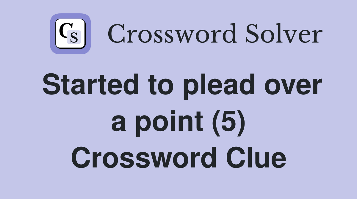 Started to plead over a point (5) Crossword Clue