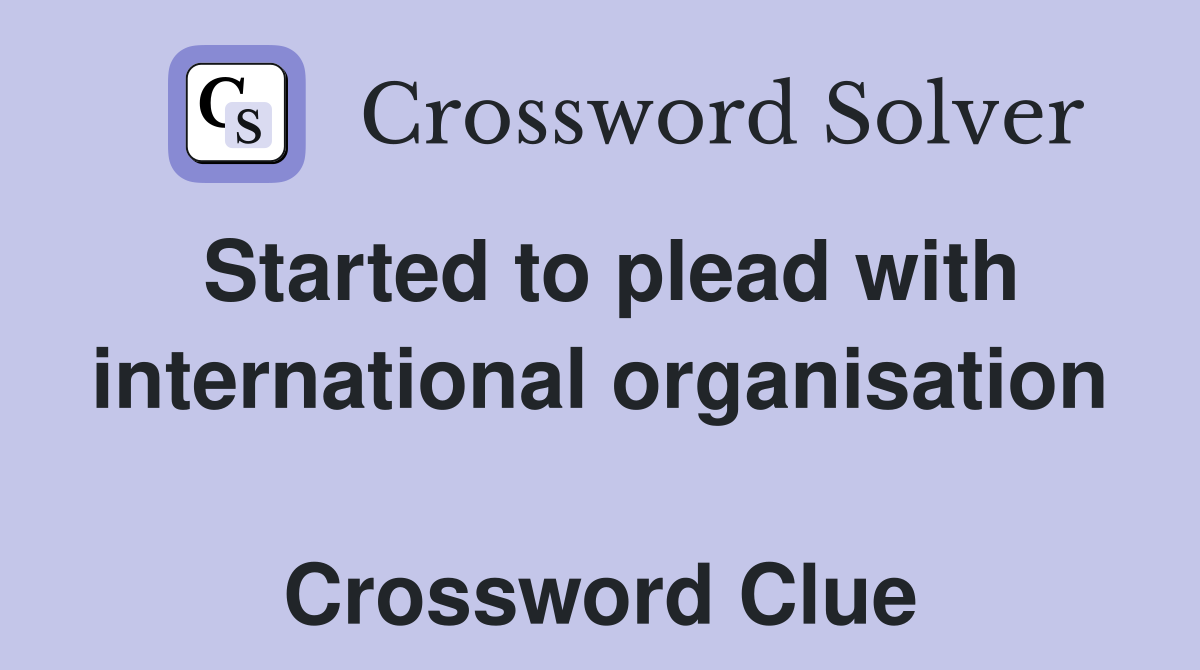 Started to plead with international organisation  Crossword Clue