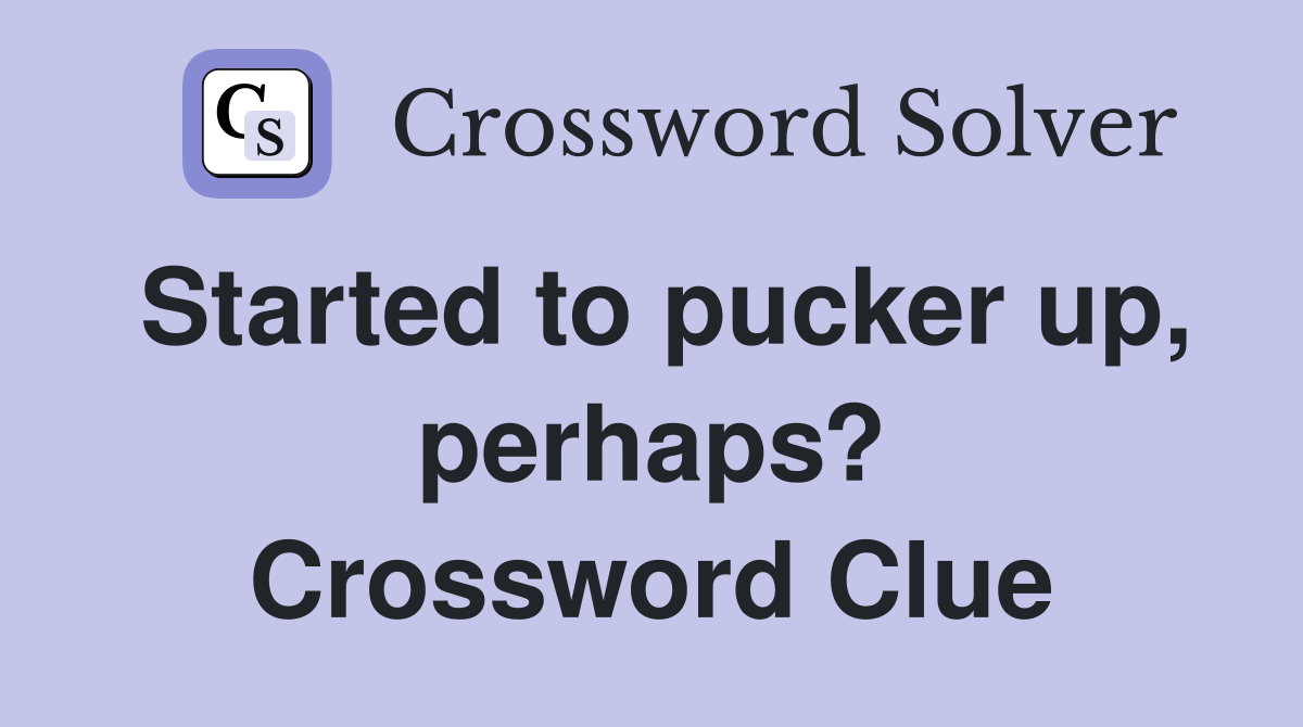 Started to pucker up, perhaps? Crossword Clue