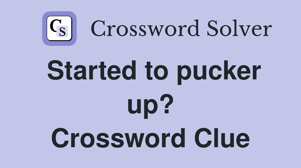 Started to pucker up? Crossword Clue