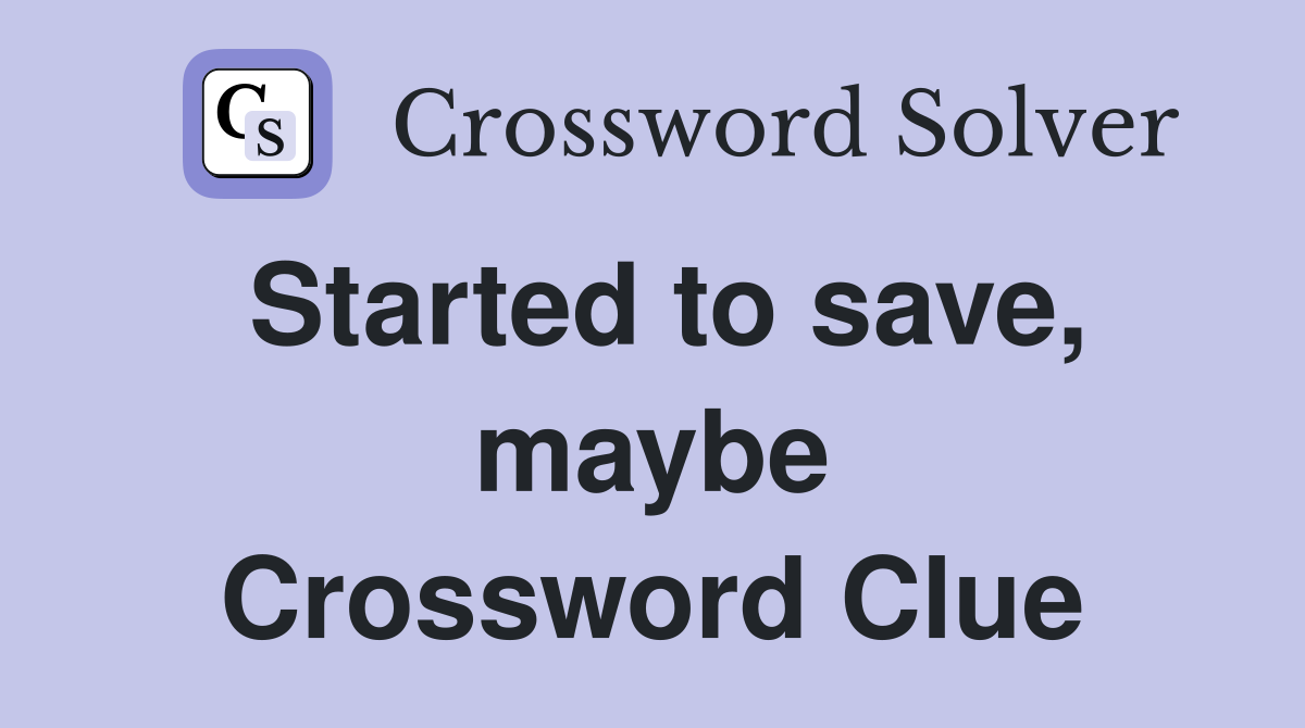 Started to save, maybe Crossword Clue