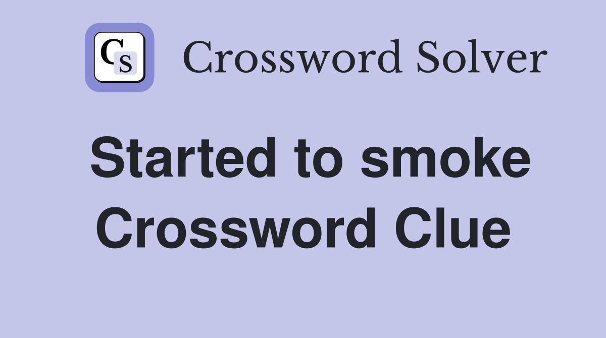 Started to smoke Crossword Clue