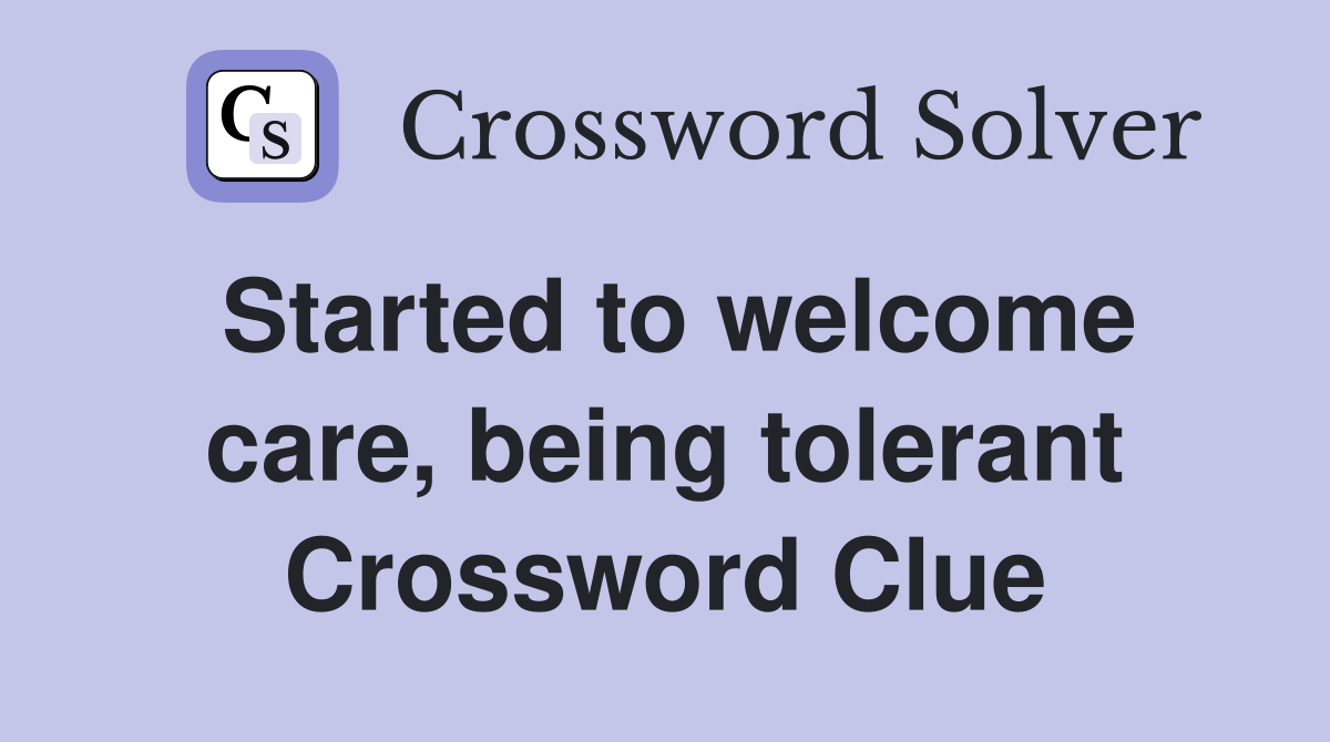 Started to welcome care, being tolerant Crossword Clue