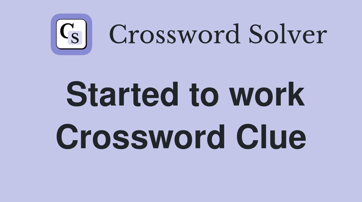 Started to work Crossword Clue