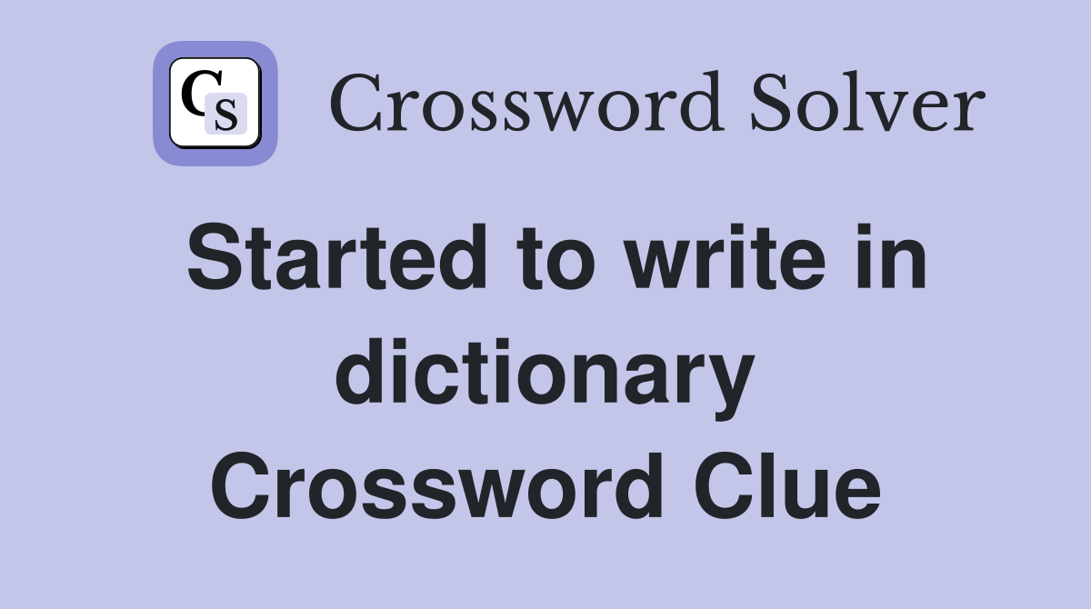 Started to write in dictionary Crossword Clue