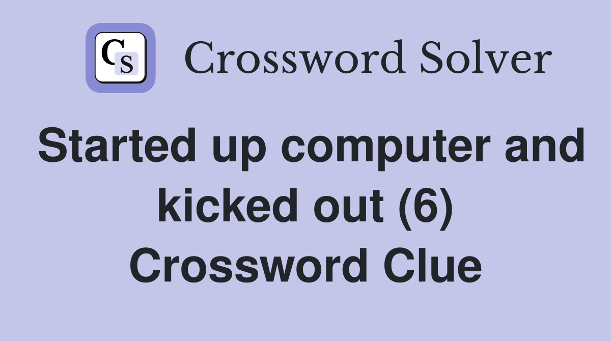 Started up computer and kicked out (6) Crossword Clue