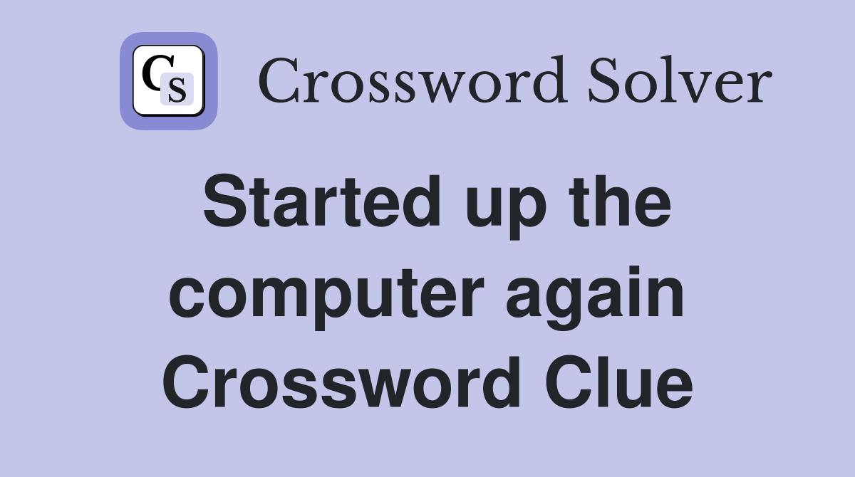 Started up the computer again Crossword Clue