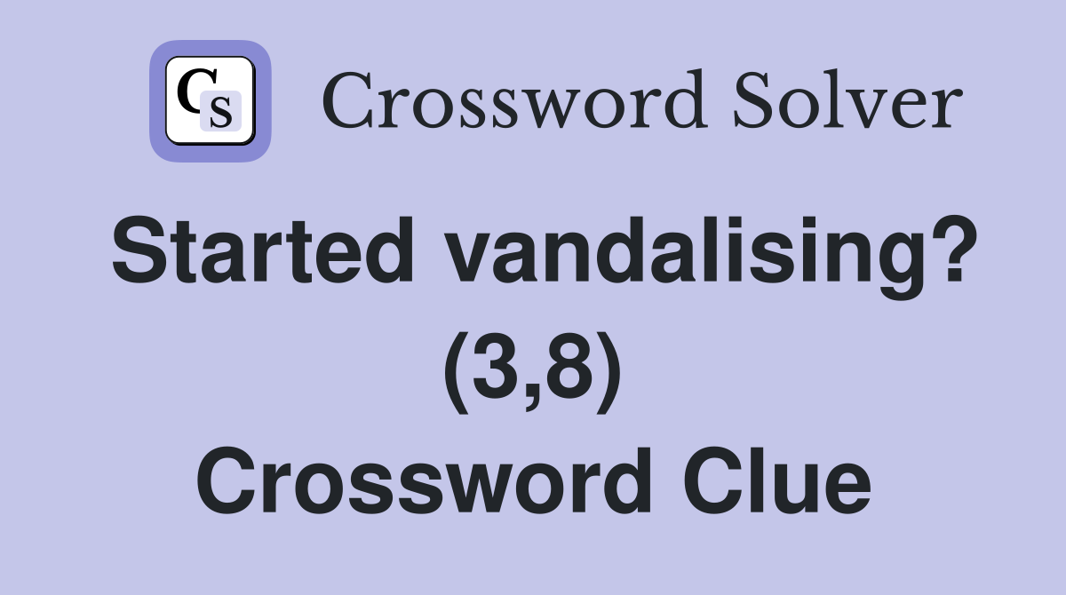 Started vandalising? (3,8) Crossword Clue