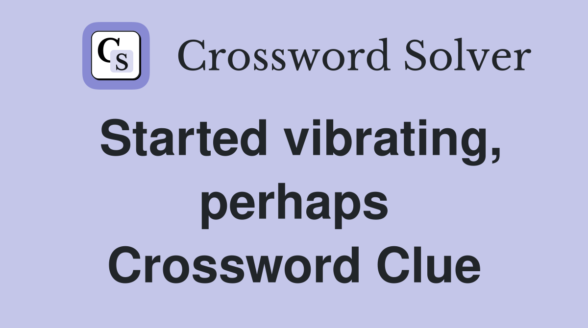Started vibrating, perhaps Crossword Clue