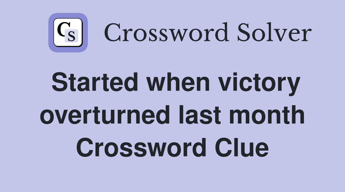 Started when victory overturned last month Crossword Clue