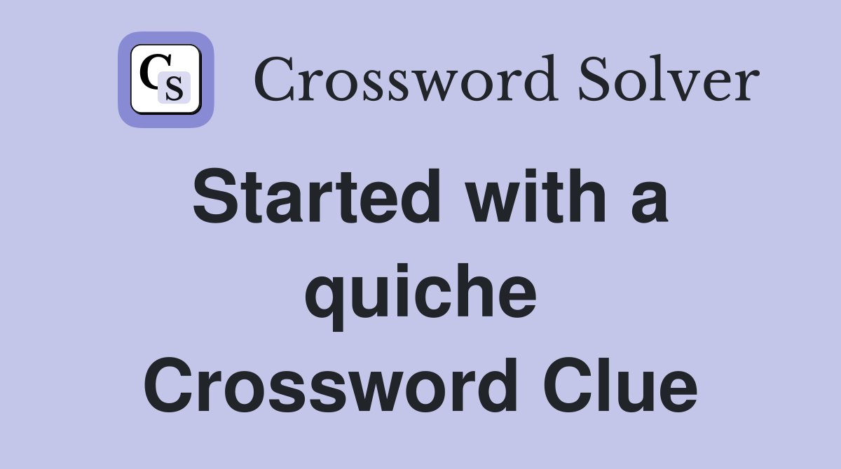 Started with a quiche Crossword Clue