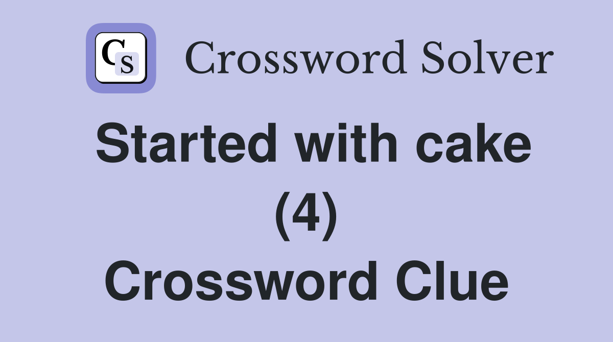 Started with cake (4) Crossword Clue