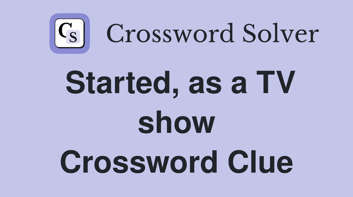 Started, as a TV show Crossword Clue