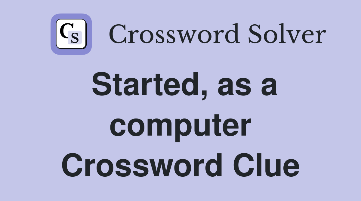 Started, as a computer Crossword Clue