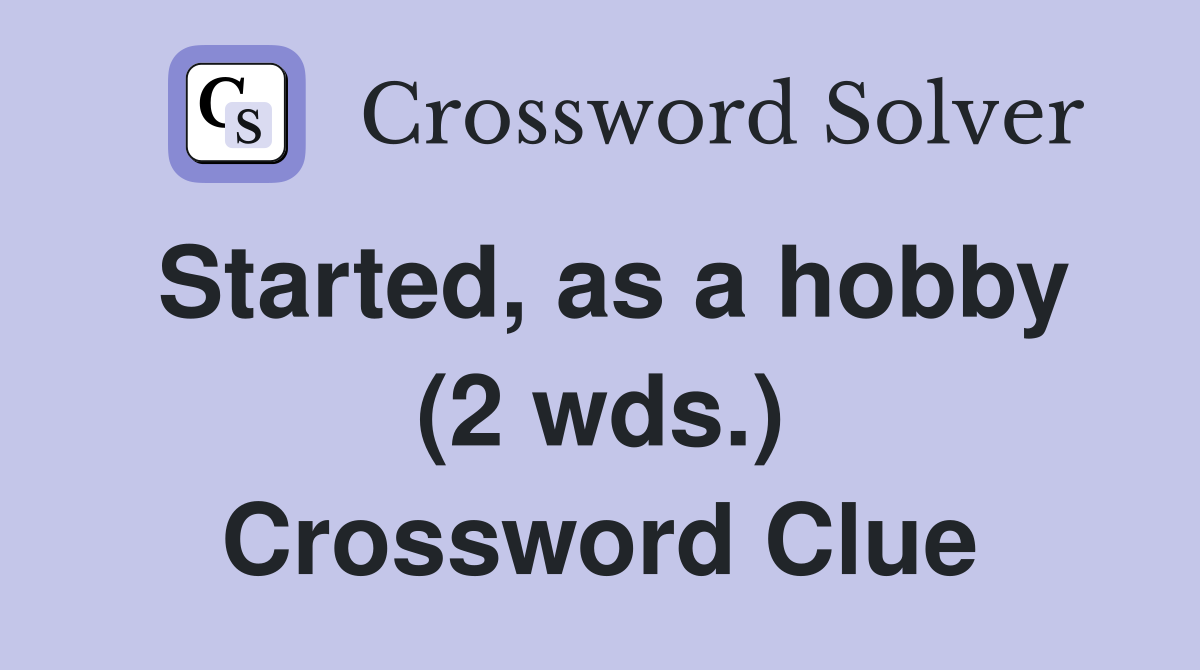 Started, as a hobby (2 wds.) Crossword Clue