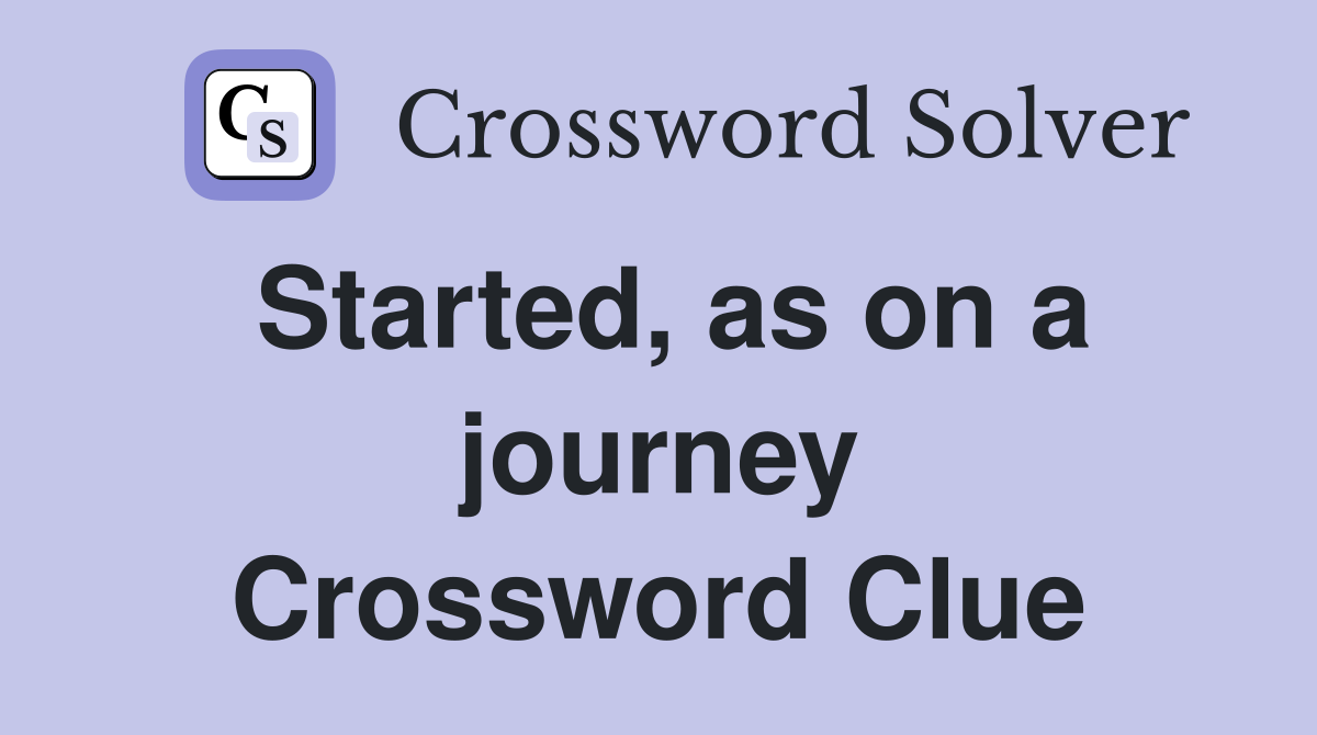 Started, as on a journey Crossword Clue