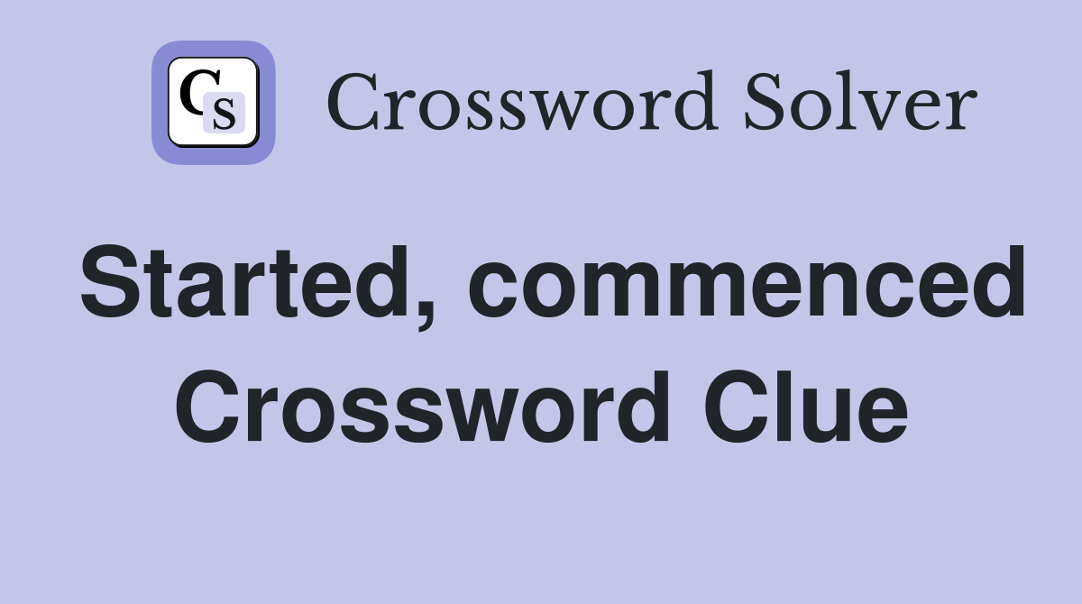 Started, commenced Crossword Clue