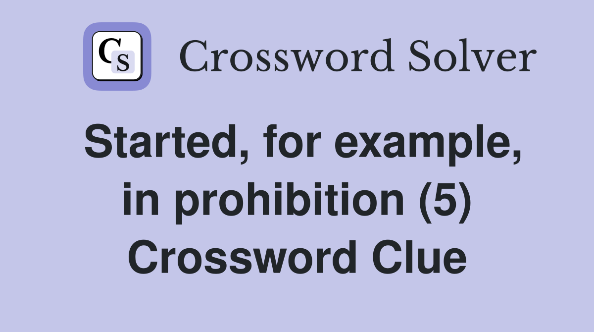 Started, for example, in prohibition (5) Crossword Clue