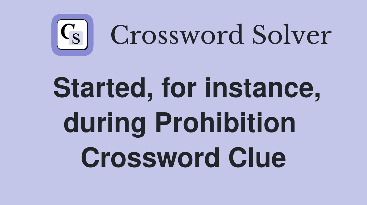 Started, for instance, during Prohibition  Crossword Clue