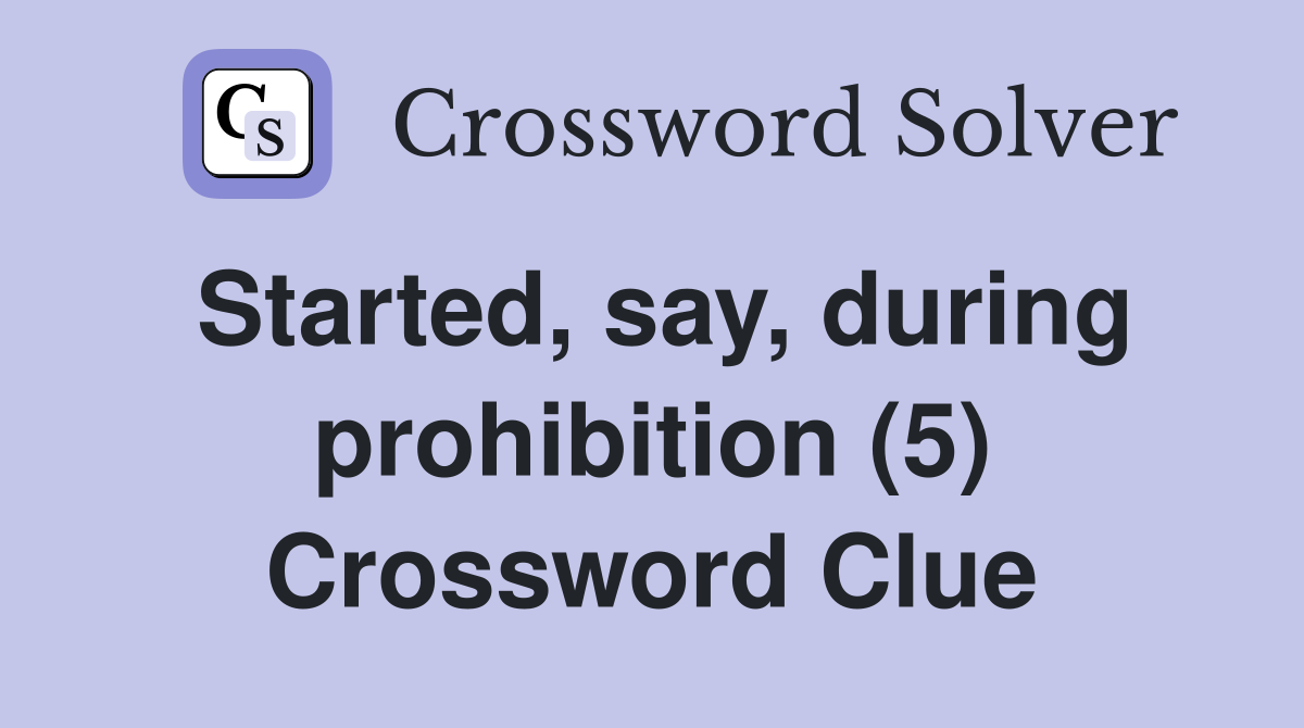Started, say, during prohibition (5) Crossword Clue