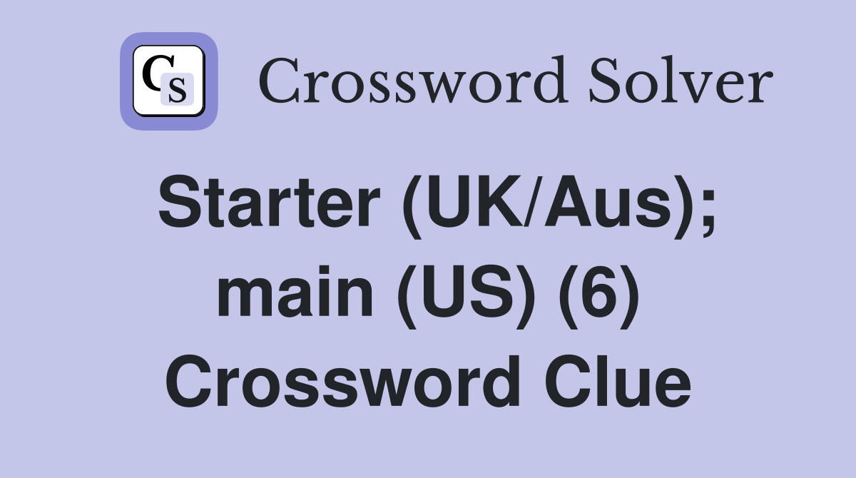 Starter (UK/Aus); main (US) (6) Crossword Clue