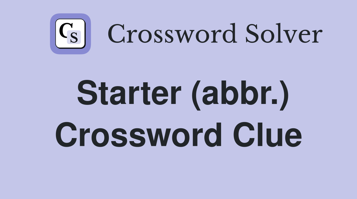 Starter (abbr.) Crossword Clue