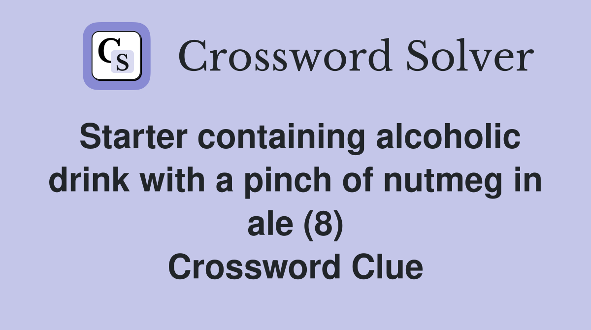 Starter containing alcoholic drink with a pinch of nutmeg in ale (8) Crossword Clue